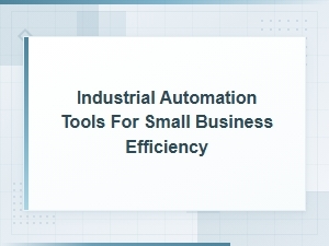Industrial Automation Tools to Boost Small Business Efficiency