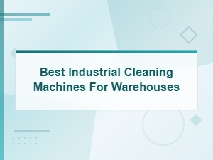 Best Industrial Cleaning Machines for Warehouses – Top Picks for 2024