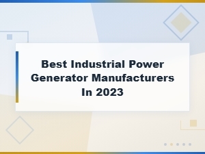 Top Industrial Power Generator Manufacturers