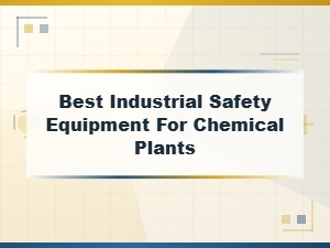 Best Industrial Safety Equipment for Chemical Plants - Essential Gear Guide