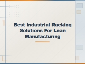 Best Industrial Racking Solutions for Lean Manufacturing | Industrial Storage
