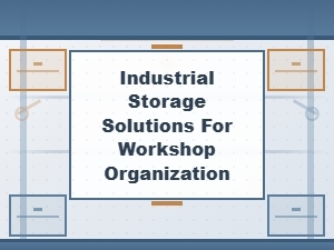 Industrial Storage Solutions for Workshop Organization and Efficiency